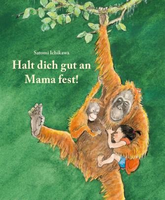 Moritz Verlag / Satomi Ichikawa HALT DICH GUT AN MAMA FEST!/ Ichikawa/ Halt dich gut